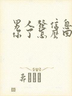 男人发信息说想你了怎么回复他