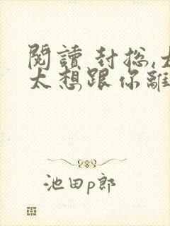 阅读 封总,太太想跟你离婚很久了