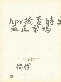 hpv检查时出血正常吗