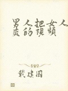 男人把女人桶到爽的视频