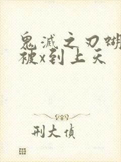 鬼灭之刃蝴蝶忍被x到上天