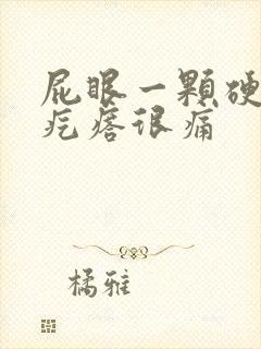 屁眼一颗硬硬的疙瘩很痛