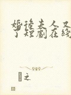 婚后夫人又撒娇了短剧在线观看全集