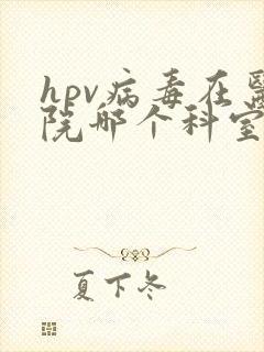 hpv病毒在医院哪个科室检查