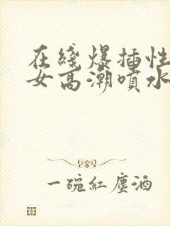 在线爆插性感美女高潮喷水封面