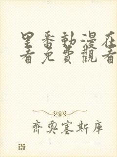 里番动漫在线观看免费观看