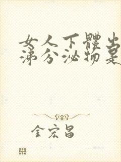 女人下体出现鼻涕分泌物是怎么回事