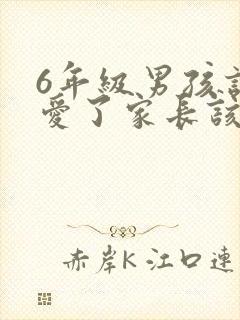 6年级男孩谈恋爱了家长该怎么办?