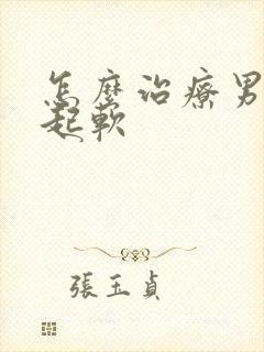 怎么治疗男子勃起软封面