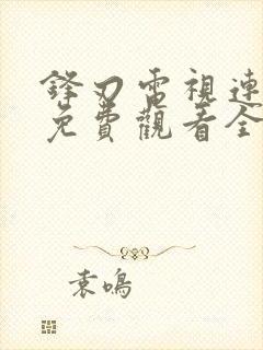 锋刃电视连续剧免费观看全集高清