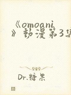 《omoani》动漫第3集