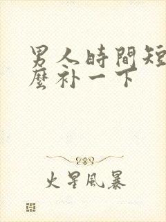 男人时间短吃什么补一下封面