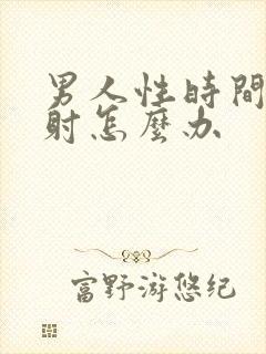 男人性时间短早射怎么办