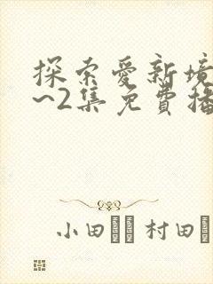 探索爱新境界1~2集免费播放下载