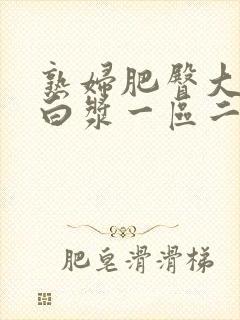 熟妇肥臀大屁股白浆一区二区三区