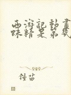 西游记动画片蜘蛛精是第几集