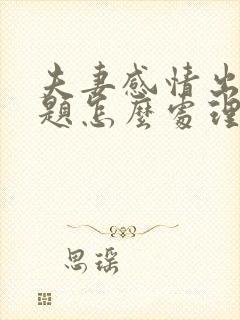 夫妻感情出现问题怎么处理