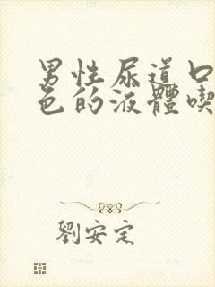 男性尿道口出白色的液体吃什么药