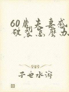 60岁夫妻感情破裂怎么办