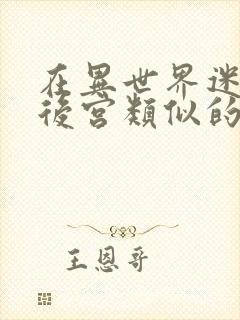 在异世界迷宫开后宫类似的番