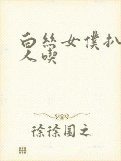 白丝女仆扒开给人吃封面