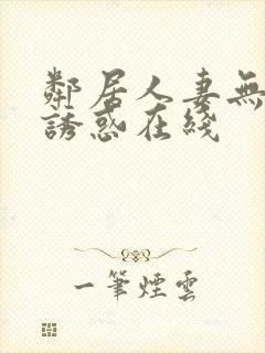 邻居人妻无自觉诱惑在线