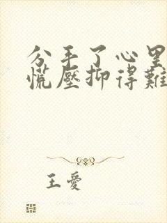 分手了心里堵得慌压抑得难受