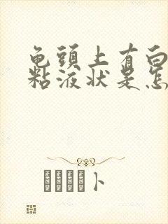 龟头上有白色粉粘液状是怎么回事