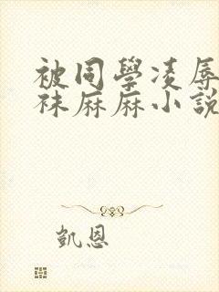 被同学凌辱的丝袜麻麻小说