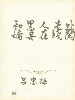 和黑人老外交换娇妻在线阅读