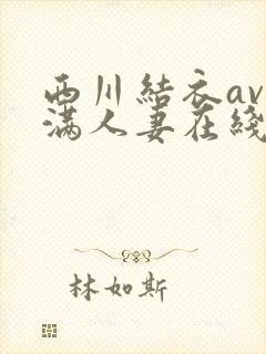 西川结衣av丰满人妻在线