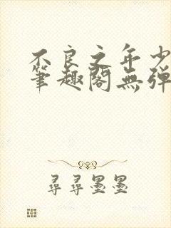 不良之年少轻狂笔趣阁无弹窗