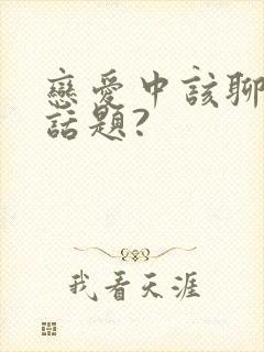 恋爱中该聊什么话题?