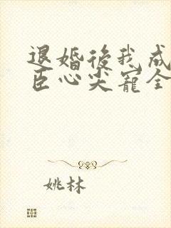 退婚后我成了权臣心尖宠全本