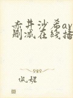 赤井沙希av无删减在线播放