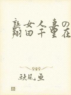 熟女人妻のav翔田千里在线