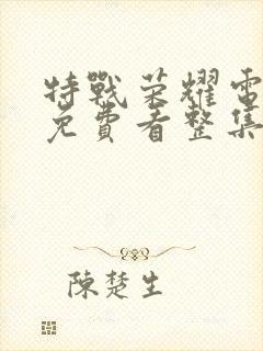 特战荣耀电视剧免费看整集