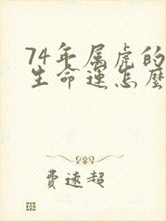 74年属虎的一生命运怎么样