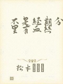 不是经期分泌物里有血丝