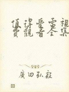 值得爱电视剧免费观看全集完整版