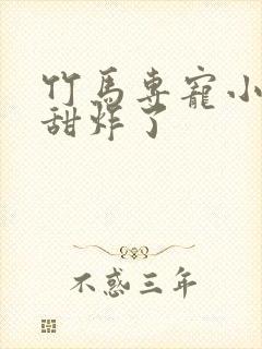 竹马专宠小青梅甜炸了