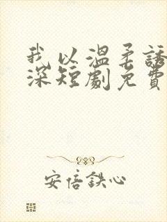 我以温柔诱你情深短剧免费观看