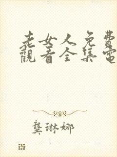老女人免费播放观看全集电视剧
