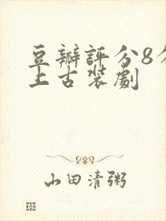 豆瓣评分8分以上古装剧