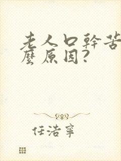 老人口干苦是什么原因?