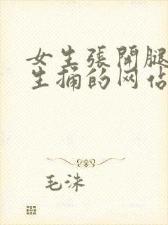 女生张开腿给男生捅的网站