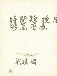 时间短 硬度不够怎么办