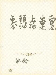 龟头上出白色的分泌物是怎么回事