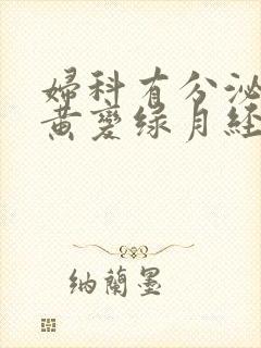 妇科有分泌物变黄变绿月经推迟