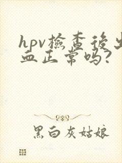 hpv检查后出血正常吗?
